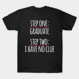 Step One Graduate Step Two No Clue T-Shirt